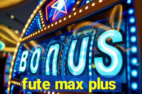 fute max plus